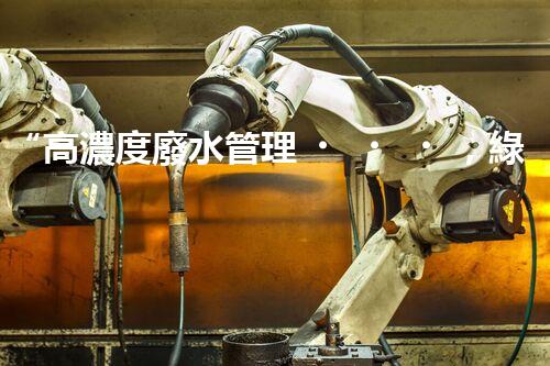 “高濃度廢水管理，綠色環(huán)保新篇章”